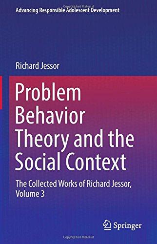 Problem Behavior Theory and the Social Context: The Collected Works of Richard Jessor, Volume 3 (Advancing Responsible Adolescent Development)