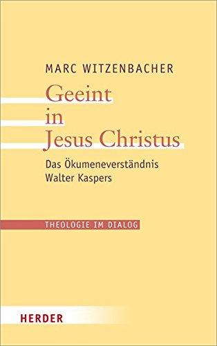 Geeint in Jesus Christus: Das Ökumeneverständnis Walter Kaspers (Theologie im Dialog)