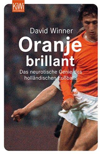 Oranje brillant: Das neurotische Genie des holländischen Fußballs