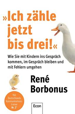 »Ich zähle jetzt bis drei!«: Wie Sie mit Kindern ins Gespräch kommen, im Gespräch bleiben und mit Fehlern umgehen | Tipps für alle Eltern die mit ihren Kindern auf Augenhöhe kommunizieren wollen