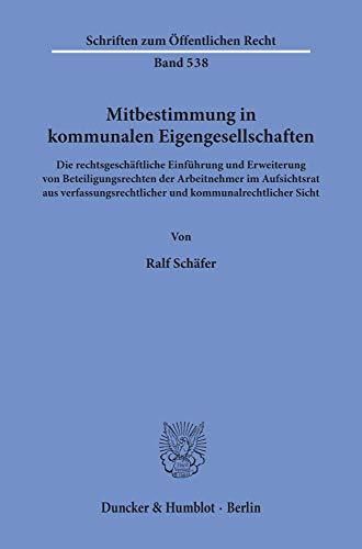 Mitbestimmung in kommunalen Eigengesellschaften.: Die rechtsgeschäftliche Einführung und Erweiterung von Beteiligungsrechten der Arbeitnehmer im ... (Schriften Zum Offentlichen Recht, 538)