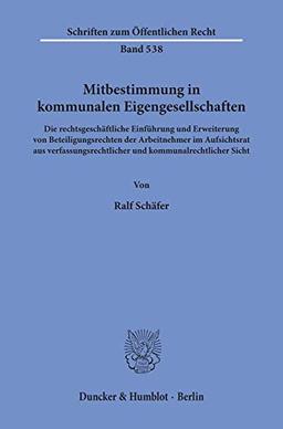 Mitbestimmung in kommunalen Eigengesellschaften.: Die rechtsgeschäftliche Einführung und Erweiterung von Beteiligungsrechten der Arbeitnehmer im ... (Schriften Zum Offentlichen Recht, 538)