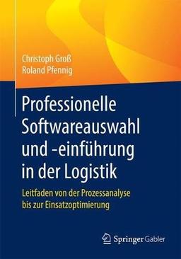 Professionelle Softwareauswahl und -einführung in der Logistik: Leitfaden von der Prozessanalyse bis zur Einsatzoptimierung