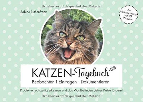 Katzen-Tagebuch - Beobachten - Eintragen - Dokumentieren: Probleme rechtzeitig erkennen und das Wohlbefinden deiner Katze fördern!