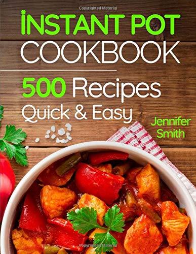 Instant Pot Pressure Cooker Cookbook: 500 Everyday Recipes for Beginners and Advanced Users. Try Easy and Healthy Instant Pot Recipes.