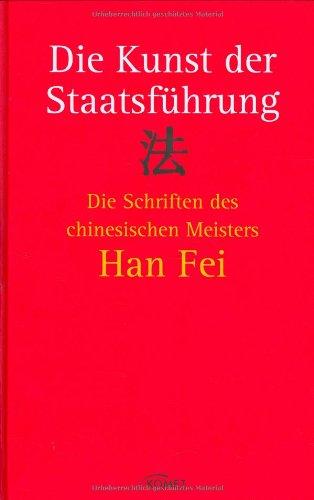 Die Kunst der Staatsführung: Die Schriften des Meisters Han Fei