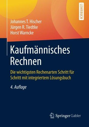 Kaufmännisches Rechnen: Die wichtigsten Rechenarten Schritt für Schritt mit integriertem Lösungsbuch