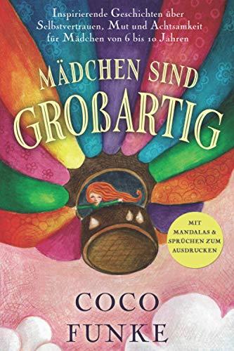 Mädchen sind großartig: Inspirierende Geschichten über Selbstvertrauen, Mut und Achtsamkeit für Mädchen von 6 bis 10 Jahren - mit Sprüchen zum Ausdrucken (Kinder stärken, Band 1)