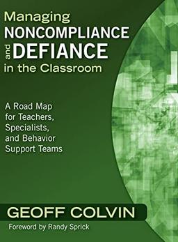 Managing Noncompliance and Defiance in the Classroom: A Road Map for Teachers, Specialists, and Behavior Support Teams