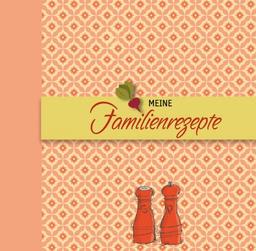 Meine Familienrezepte: Ein Notizbuch für die liebsten Kochrezepte der ganzen Familie auf 160 farblich gestalteten Seiten und mit wertvollen Kochtipps