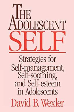 Adolescent Self: Strategies for Self-Management, Self-Soothing, and Self-Esteem in Adolescents (Norton Professional Books (Paperback))