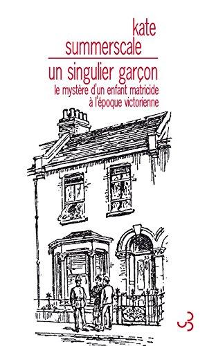 Un singulier garçon : le mystère d'un enfant matricide à l'époque victorienne