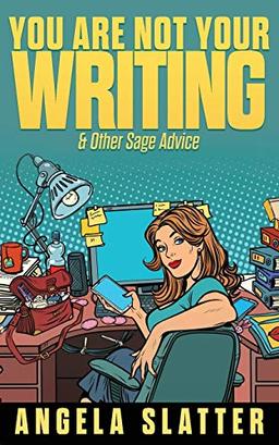 You Are Not Your Writing & Other Sage Advice (Writer Chaps, Band 1)