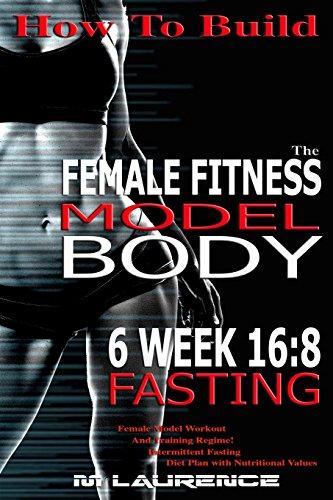 How To Build The Female Fitness Model Body: 6 Week 16:8 Fasting Workout For Models, Intermittent Fasting Workout, Building A Female Fitness Model ... Fitness Model Workout and Training Regime