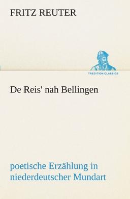 De Reis' nah Bellingen: poetische Erzählung in niederdeutscher Mundart. (TREDITION CLASSICS)