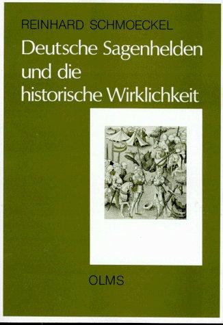 Deutsche Sagenhelden und die historische Wirklichkeit. Zwei Jahrhunderte deutscher Frühgeschichte neu gesehen