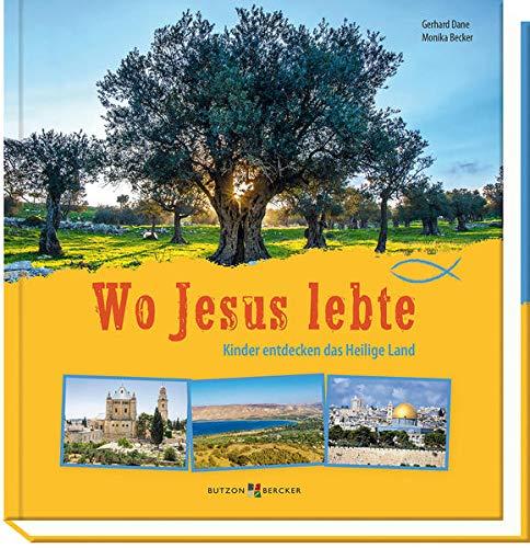 Wo Jesus lebte: Kinder entdecken das Heilige Land