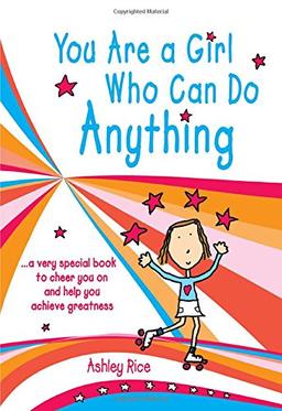 You Are a Girl Who Can Do Anything: A Very Special Book to Cheer You on and Help You Achieve Greatness