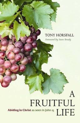 Horsfall, T: A Fruitful Life: Abiding in Christ as seen in John 15 (Bible Readings for Special Times S)