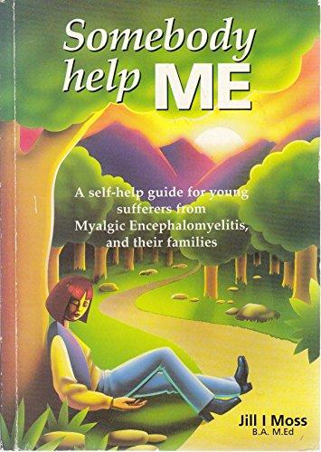 Somebody Help Me: Self-help Guide for Young Sufferers from Myalgic Encephalomyelitis and Their Families