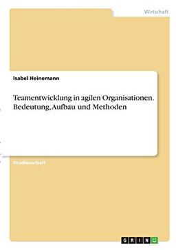 Teamentwicklung in agilen Organisationen. Bedeutung, Aufbau und Methoden