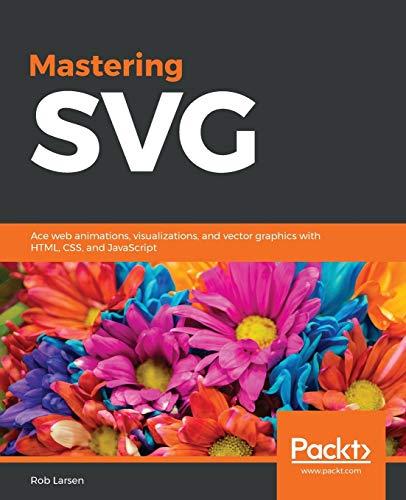 Mastering SVG: Ace web animations, visualizations, and vector graphics with HTML, CSS, and JavaScript (English Edition)