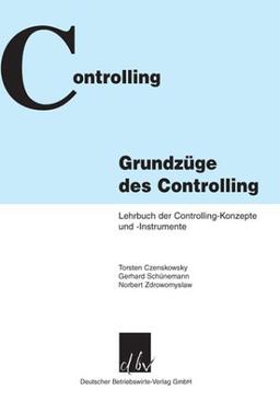 Grundzüge des Controlling: Lehrbuch der Controlling-Konzepte und Instrumente