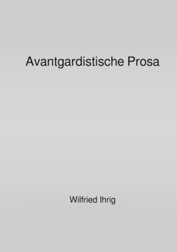 Avantgardistische Prosa: Carl Einstein: Bebuquin - Walter Serner: Letzte Lockerung - André Breton: Nadja - Louis Aragon: Le paysan de Paris - Konrad ... die verbesserung von mitteleuropa, roman