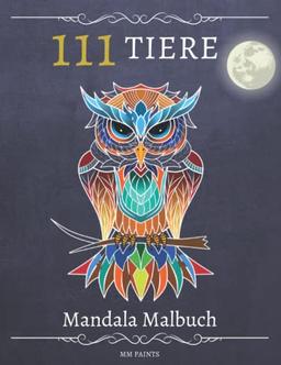 111 Tiere Mandala Malbuch für Erwachsene: Kreatives und liebevoll gestaltetes Ausmalbuch für Erwachsene - Mandala malen entspannt und vermittelt Ordnung