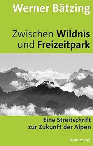 Zwischen Wildnis und Freizeitpark: Eine Streitschrift zur Zukunft der Alpen