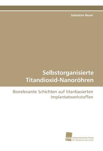 Selbstorganisierte Titandioxid-Nanoröhren: Biorelevante Schichten auf titanbasierten Implantatwerkstoffen