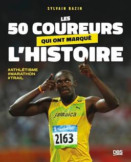 Les 50 coureurs qui ont marqué l'histoire: Trail - marathon - Athlétisme