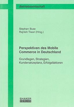 Perspektiven des Mobile Commerce in Deutschland: Grundlagen, Strategien, Kundenakzeptanz, Erfolgsfaktoren (Berichte aus der Betriebswirtschaft)