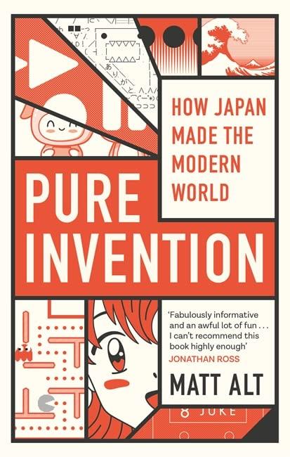 Pure Invention: How Japan's Pop Culture Conquered the World: How Japan Made the Modern World