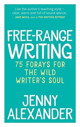 Free-Range Writing: 75 Forays For The Wild Writer's Soul (Jenny Alexander's Books for Writers)