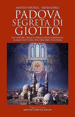 Padova segreta di Giotto. Dai misteri della Cappella degli Scrovegni al racconto dell’età dell’oro padovana (Quest'Italia)