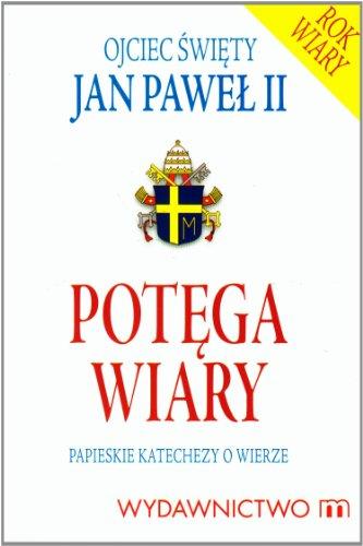 Potega wiary: Papieskie katechezy o wierze