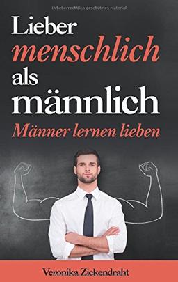 Lieber menschlich als männlich: Männer lernen lieben