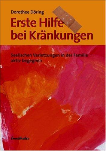 Erste Hilfe bei Kränkungen: Seelische Verletzungen in der Familie aktiv begegnen