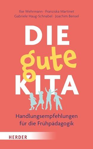 Die gute Kita: Handlungsempfehlungen für die Frühpädagogik