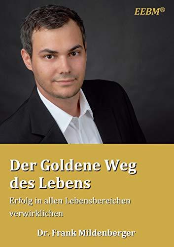 Der Goldene Weg des Lebens: Erfolg in allen Lebensbereichen verwirklichen (EEBM® - Enterprise und Business, Band 12)