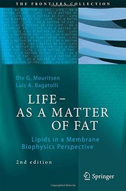 LIFE - AS A MATTER OF FAT: Lipids in a Membrane Biophysics Perspective (The Frontiers Collection)