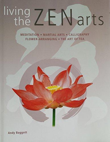 Living the Zen Arts: Meditation*Martial Arts*Calligraphy*Flower-Arranging*The Art of Tea