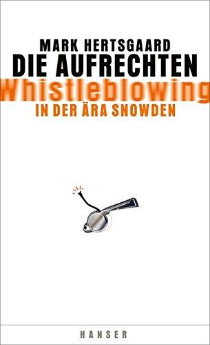 Die Aufrechten: Whistleblowing in der Ära Snowden