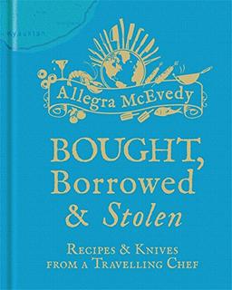 Bought, Borrowed & Stolen: Recipes & Knives from a Travelling Chef