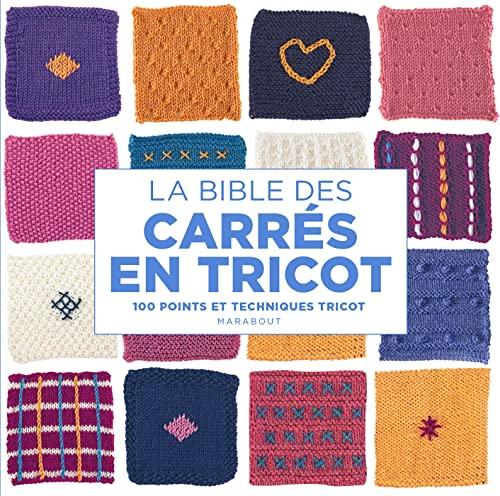 La bible des carrés en tricot : 100 motifs et points à tricoter