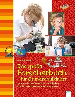 Das große Forscherbuch für Grundschulkinder: Spannende Experimente zum Entdecken und Verstehen der Naturwissenschaften: