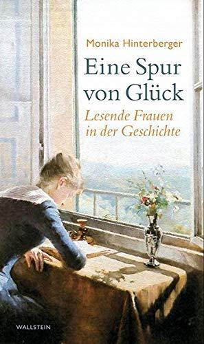 Eine Spur von Glück: Lesende Frauen in der Geschichte