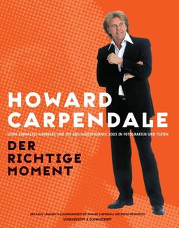 Howard Carpendale: Der richtige Moment. Seine einmalige Karriere und die Abschiedstournee 2003 in Fotografien und Texten