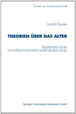 Theorien über das Alter: Perspektiven Einer Konstruktivistischen Alternsforschung (Studien zur Sozialwissenschaft)